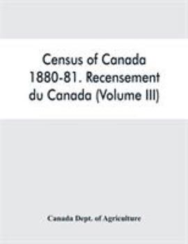 Census of Canada, 1880-81: Recensement Du Canada, Volume 3