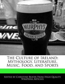 The Culture of Ireland : Mythology, Literature, Music, Food, and Sports