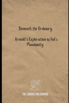 Paperback Beneath the Ordinary: Arendt's Exploration of Evil's Mundanity Book