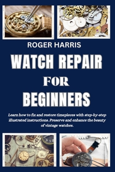 Paperback Watch Repair for Beginners: Learn how to fix and restore timepieces with step-by-step illustrated instructions. Preserve and enhance the beauty of [Large Print] Book