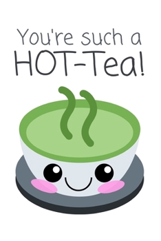 You're Such A HOT-Tea!: Delicious Tea Pun Notebook for Him / Her (Alternative Valentine's Day Gift)