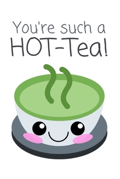 Paperback You're Such A HOT-Tea!: Delicious Tea Pun Notebook for Him / Her (Alternative Valentine's Day Gift) Book