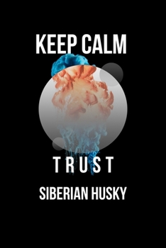 Keep Calm And Trust Your  Siberian husky: Lined Notebook / Journal Gift, 110 Pages, 6x9, Soft Cover, Matte Finish