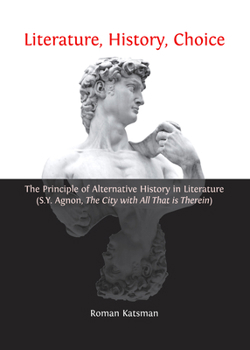 Literature, History, Choice: The Principle of Alternative History in Literature (S.Y. Agnon, the City with All That Is Therein)