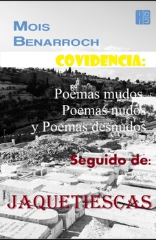 Covidencia: Poemas mudos, Poemas nudos y Poemas desnudos. Seguido de: Jaquetiescas (Los libros de poesía de Mois Benarroch. The poetry books by Mois Benarroch.) (Spanish Edition)