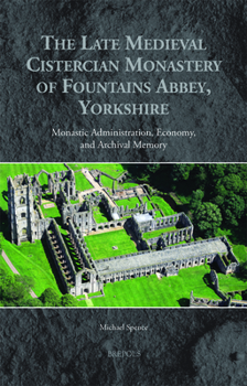 Hardcover The Late Medieval Cistercian Monastery of Fountains Abbey, Yorkshire: Monastic Administration, Economy, and Archival Memory Book