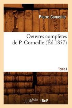 Paperback Oeuvres Complètes de P. Corneille. Tome I (Éd.1857) [French] Book