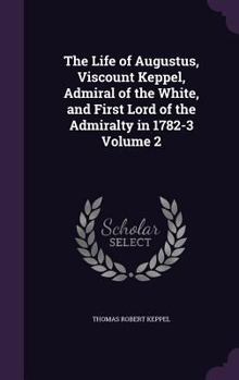 Hardcover The Life of Augustus, Viscount Keppel, Admiral of the White, and First Lord of the Admiralty in 1782-3 Volume 2 Book