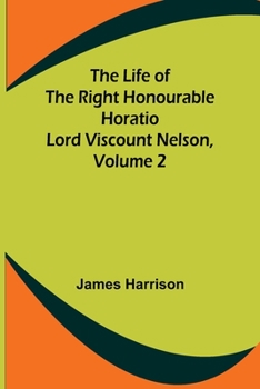 The Life of the Right Honourable Horatio Lord Viscount Nelson; Volume 2