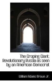 The Groping Giant; Revolutionary Russia As Seen by an American Democrat