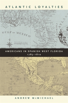 Paperback Atlantic Loyalties: Americans in Spanish West Florida, 1785-1810 Book