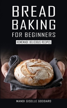 Paperback Bread Baking for Beginners: Homemade Delicious Recipes Book