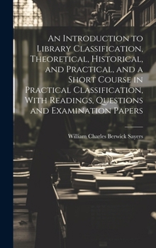 Hardcover An Introduction to Library Classification, Theoretical, Historical, and Practical, and a Short Course in Practical Classification, With Readings, Ques Book