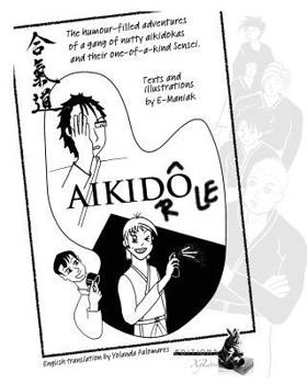 Aikidrole: The Humour-Filled Adventures of a Gang of Nutty Aikidokas and Their One-Of-A-Kind Sensei.