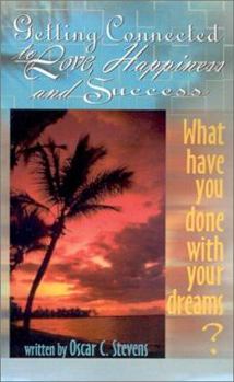 Paperback Getting Connected to Love, Happiness & Success: What Have You Done with Your Dreams? Book
