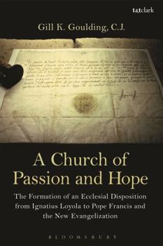 Paperback A Church of Passion and Hope: The Formation of an Ecclesial Disposition from Ignatius Loyola to Pope Francis and the New Evangelization Book