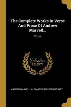 The Complete Works In Verse And Prose Of Andrew Marvell...: Prose...