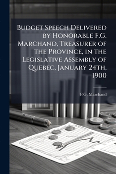 Budget speech delivered by Honorable F.G. Marchand, treasurer of the province, in the Legislative Assembly of Quebec, January 24th, 1900