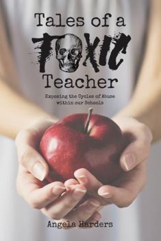 Paperback Tales of a Toxic Teacher: Exposing the Cycles of Abuse within Our Schools Book