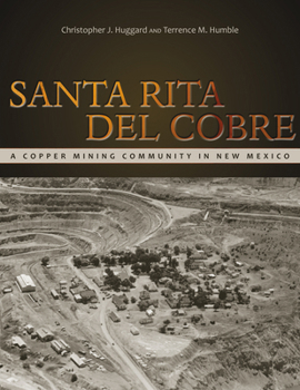 Santa Rita del Cobre: A Copper Mining Community in New Mexico - Book  of the Mining the American West