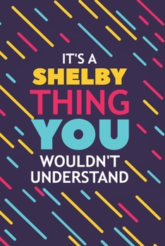 Paperback It's a Shelby Thing You Wouldn't Understand: Lined Notebook / Journal Gift, 120 Pages, 6x9, Soft Cover, Glossy Finish Book