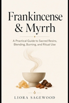 Paperback Frankincense & Myrrh: A Practical Guide to Sacred Resins, Blending, Burning, and Ritual Use Book