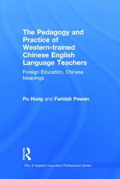 Hardcover The Pedagogy and Practice of Western-trained Chinese English Language Teachers: Foreign Education, Chinese Meanings Book