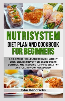 Paperback Nutrisystem Diet Plan and Cookbook for Beginners: A No-stress Meal Plan for Quick Weight Loss, Disease Prevention, Blood Sugar Control, and Reducing H Book