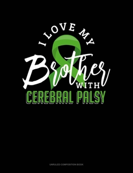 Paperback I Love My Brother With Cerebral Palsy: Unruled Composition Book