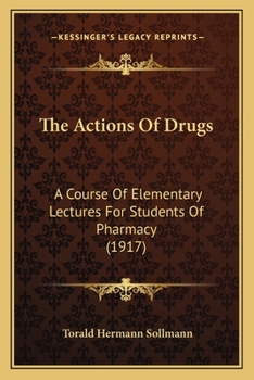 Paperback The Actions Of Drugs: A Course Of Elementary Lectures For Students Of Pharmacy (1917) Book