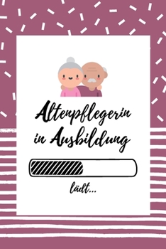Altenpflegerin in Ausbildung: Notizbuch für Altenpflegerinnen | 120 Seiten Kariert (ca. DIN A5) | Tagebuch | Tagesplaner | Terminkalender | Geschenkidee für Altenpflegerinnen (German Edition)