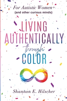 Paperback Living Authentically Through Color: For Autistic Women+ (and Other Curious Minds) Book