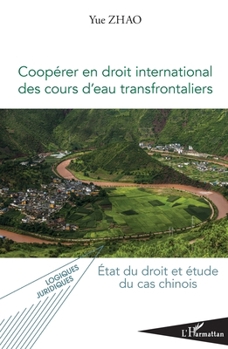 Coopérer en droit international des cours d'eau transfrontaliers: État du droit et étude du cas chinois (Logiques Juridiques) (French Edition)