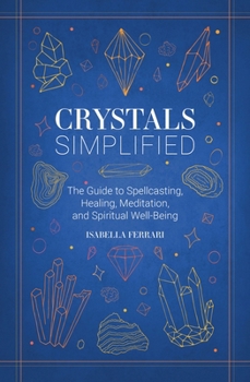 Hardcover Crystals Simplified: The Guide to Spellcasting, Healing, Meditation, and Spiritual Well-Being Book