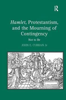 Hardcover Hamlet, Protestantism, and the Mourning of Contingency: Not to Be Book
