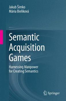Paperback Semantic Acquisition Games: Harnessing Manpower for Creating Semantics Book