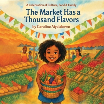 The Market Has a Thousand Flavors: A child’s journey through an open-air market filled with foods, smells, and people from all around the world. (One World, Many Stories)