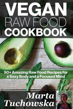 Paperback Vegan Raw Food Cookbook: 50+ Amazing Raw Food Recipes for a Sexy Body and a Focused Mind Book