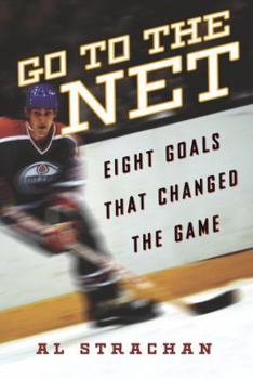 Hardcover Go to the Net: Eight Goals That Changed the Game Book