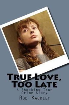 Paperback True Love, Too Late: A Shocking True Crime Story Book