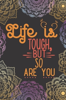 Life Is Tough But So Are You: Lined Journal/Notebook | With Motivational Quotes In Each Page | Amazing Present For A Loved One.