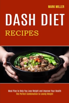 Paperback Dash Diet Recipes: The Perfect Combination to Losing Weight (Meal Plan to Help You Lose Weight and Improve Your Health) Book