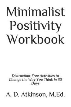 Paperback Minimalist Positivity Workbook: Distraction-Free Activities to Change the Way You Think in 30 Days Book