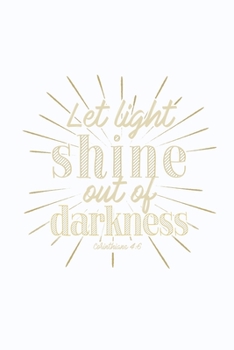 Let Light Shine Out of Darkness Corinthians 4:6: Blank Lined Journal Notebook, 200 Pages, Soft Matte Cover, 6 x 9