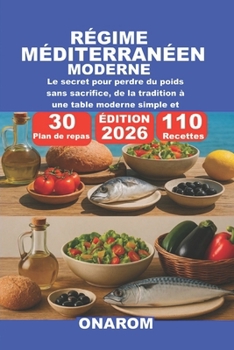 RÉGIME MÉDITERRANÉEN MODERNE: Le secret pour perdre du poids sans sacrifice, de la tradition à une table moderne simple et naturelle