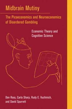 Paperback Midbrain Mutiny: The Picoeconomics and Neuroeconomics of Disordered Gambling: Economic Theory and Cognitive Science Book