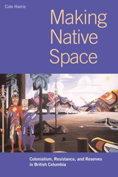 Paperback Making Native Space: Colonialism, Resistance, and Reserves in British Columbia Book