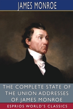 Paperback The Complete State of the Union Addresses of James Monroe (Esprios Classics) Book