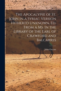 Paperback The Apocalypse of St. John in a Syriac Version Hitherto Unknown, ed. From a MS. in the Library of the Earl of Crawford and Balcarres Book