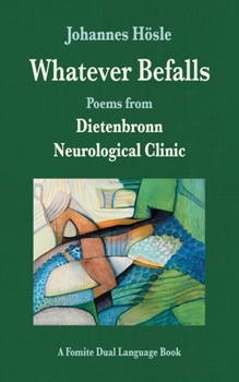 Paperback Whatever Befalls: Poems from the Dietenbronn Neurological Clinic Book